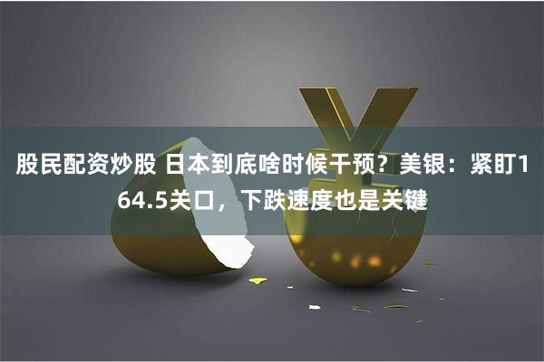 股民配资炒股 日本到底啥时候干预？美银：紧盯164.5关口，下跌速度也是关键