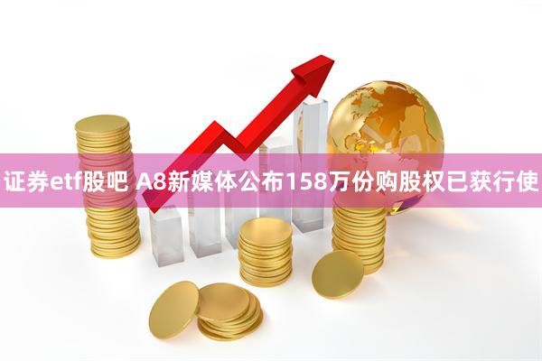 证券etf股吧 A8新媒体公布158万份购股权已获行使