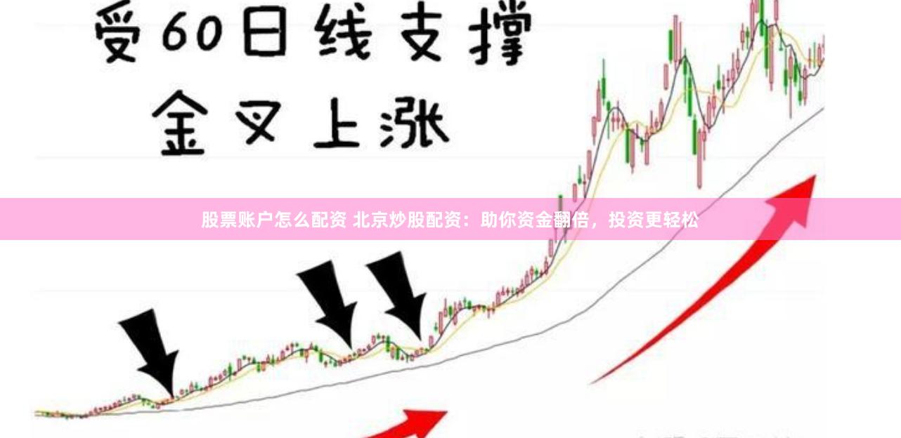 股票账户怎么配资 北京炒股配资：助你资金翻倍，投资更轻松