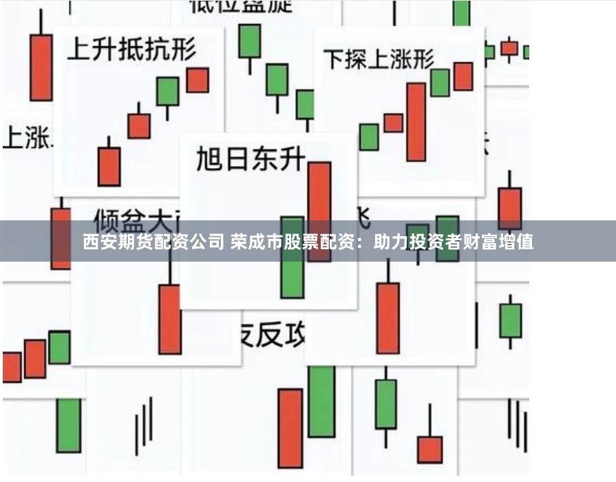 西安期货配资公司 荣成市股票配资：助力投资者财富增值