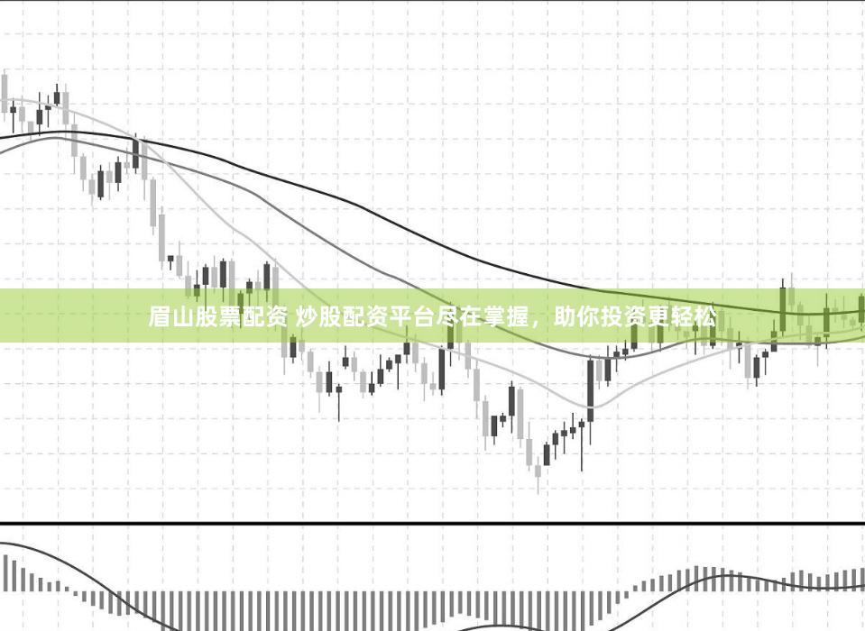 眉山股票配资 炒股配资平台尽在掌握，助你投资更轻松