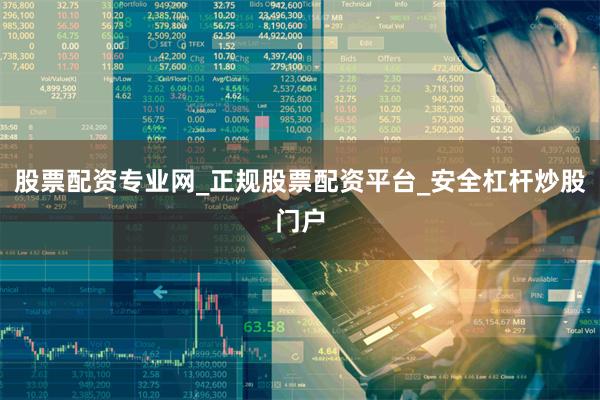 股票配资专业网_正规股票配资平台_安全杠杆炒股门户