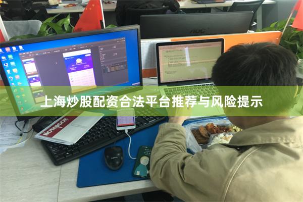 上海炒股配资合法平台推荐与风险提示