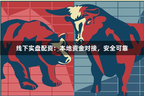 线下实盘配资：本地资金对接，安全可靠