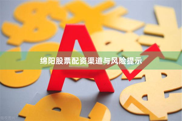 绵阳股票配资渠道与风险提示