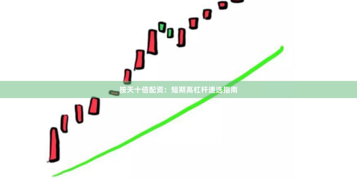 按天十倍配资：短期高杠杆速选指南