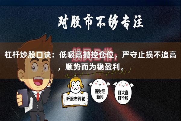 杠杆炒股口诀：低吸高抛控仓位，严守止损不追高，顺势而为稳盈利。